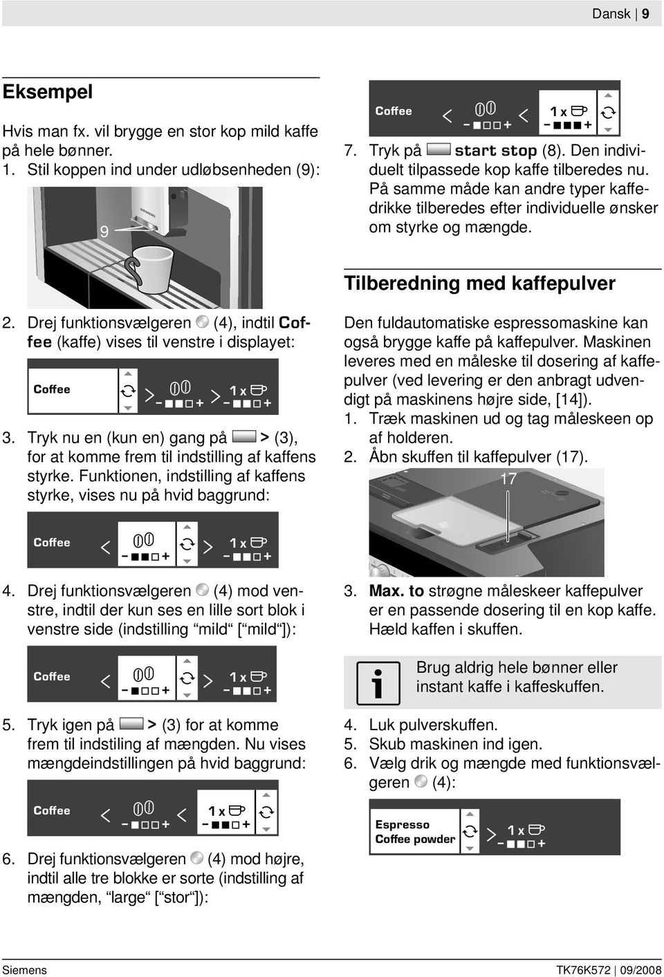 Drej funktionsvælgeren (4), indtil Coffee (kaffe) vises til venstre i displayet: Coffee ) * + ) 1 x + + Tryk nu en (kun en) gang på > (3), for at komme frem til indstilling af kaffens styrke.