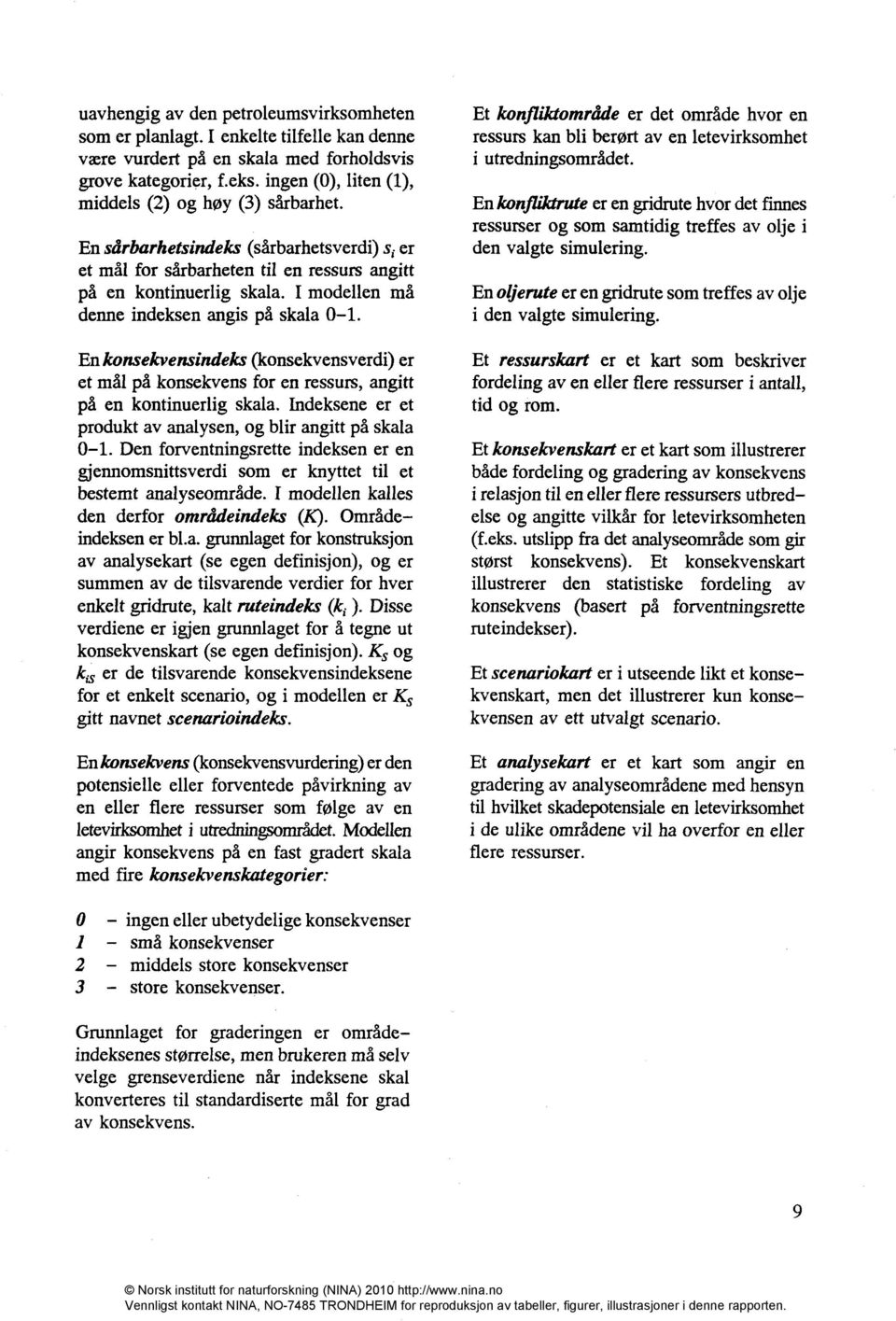 I modellen må denne indeksen angis på skala 0-1. En konsekvensindeks (konsekvensverdi) er et mål på konsekvens for en ressurs, angitt på en kontinuerlig skala.