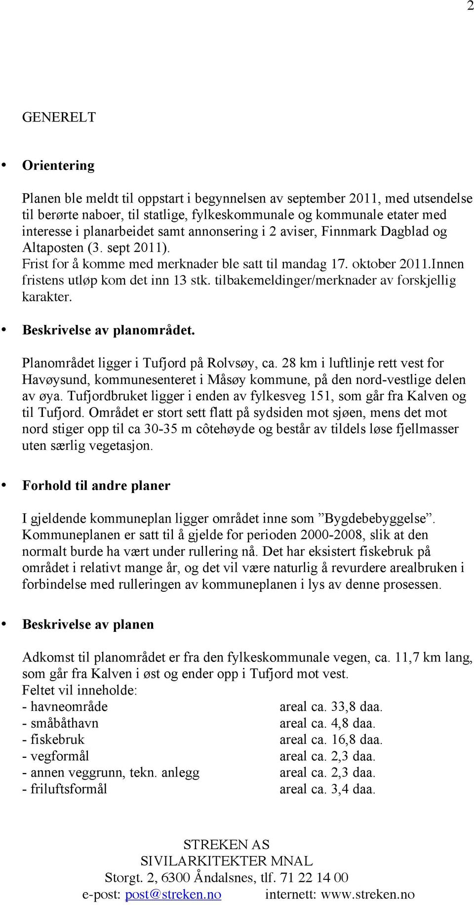 tilbakemeldinger/merknader av forskjellig karakter. Beskrivelse av planområdet. Planområdet ligger i Tufjord på Rolvsøy, ca.