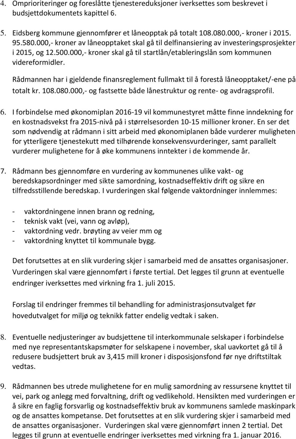 Rådmannen har i gjeldende finansreglement fullmakt til å forestå låneopptaket/-ene på totalt kr. 108.080.000,- og fastsette både lånestruktur og rente- og avdragsprofil. 6.