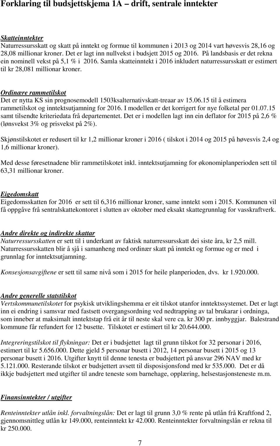 Samla skatteinntekt i 2016 inkludert naturressursskatt er estimert til kr 28,081 millionar kroner. Ordinære rammetilskot Det er nytta KS sin prognosemodell 1503ksalternativskatt-treaar av 15.06.