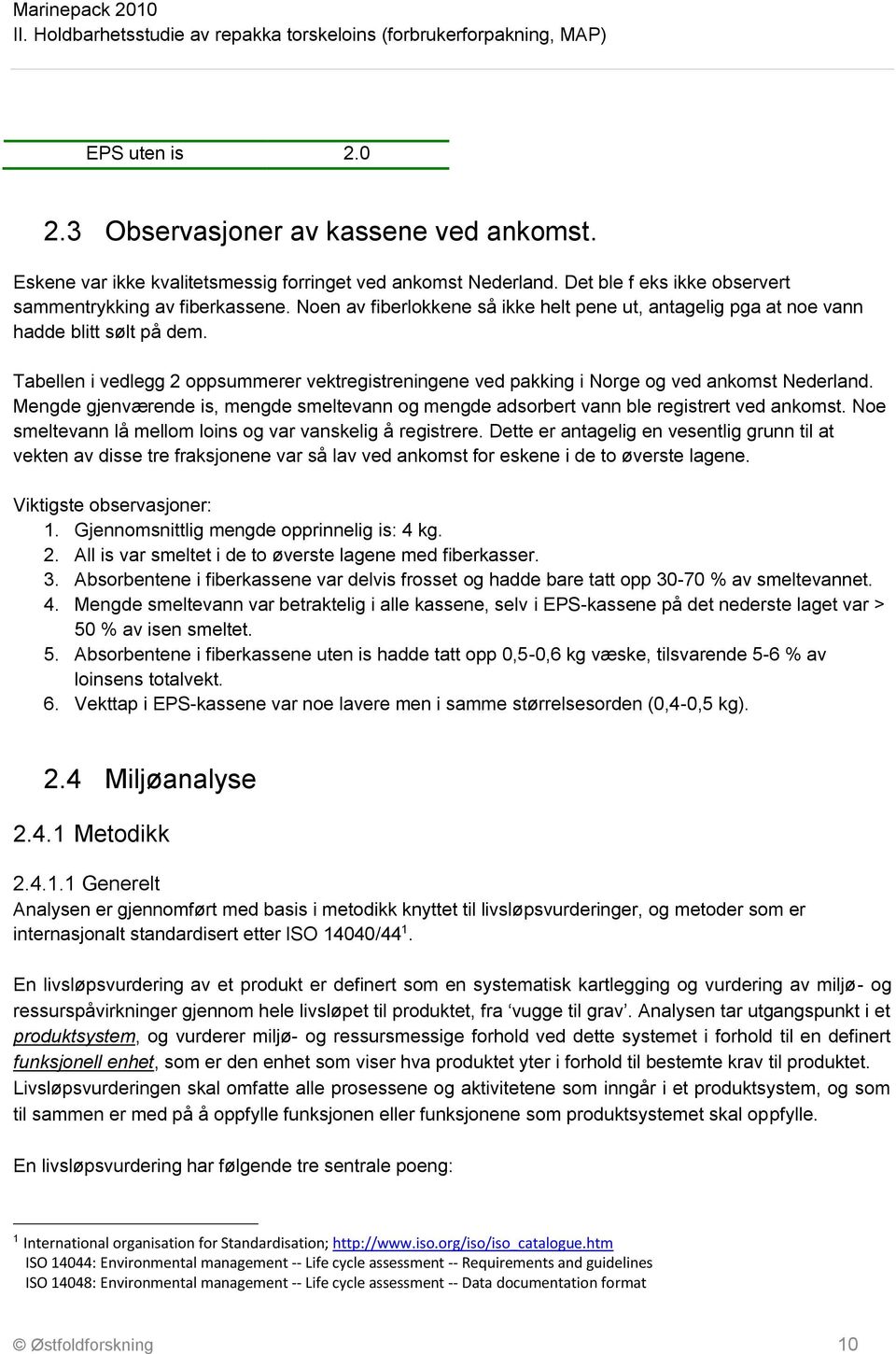 Mengde gjenværende is, mengde smeltevann og mengde adsorbert vann ble registrert ved ankomst. Noe smeltevann lå mellom loins og var vanskelig å registrere.