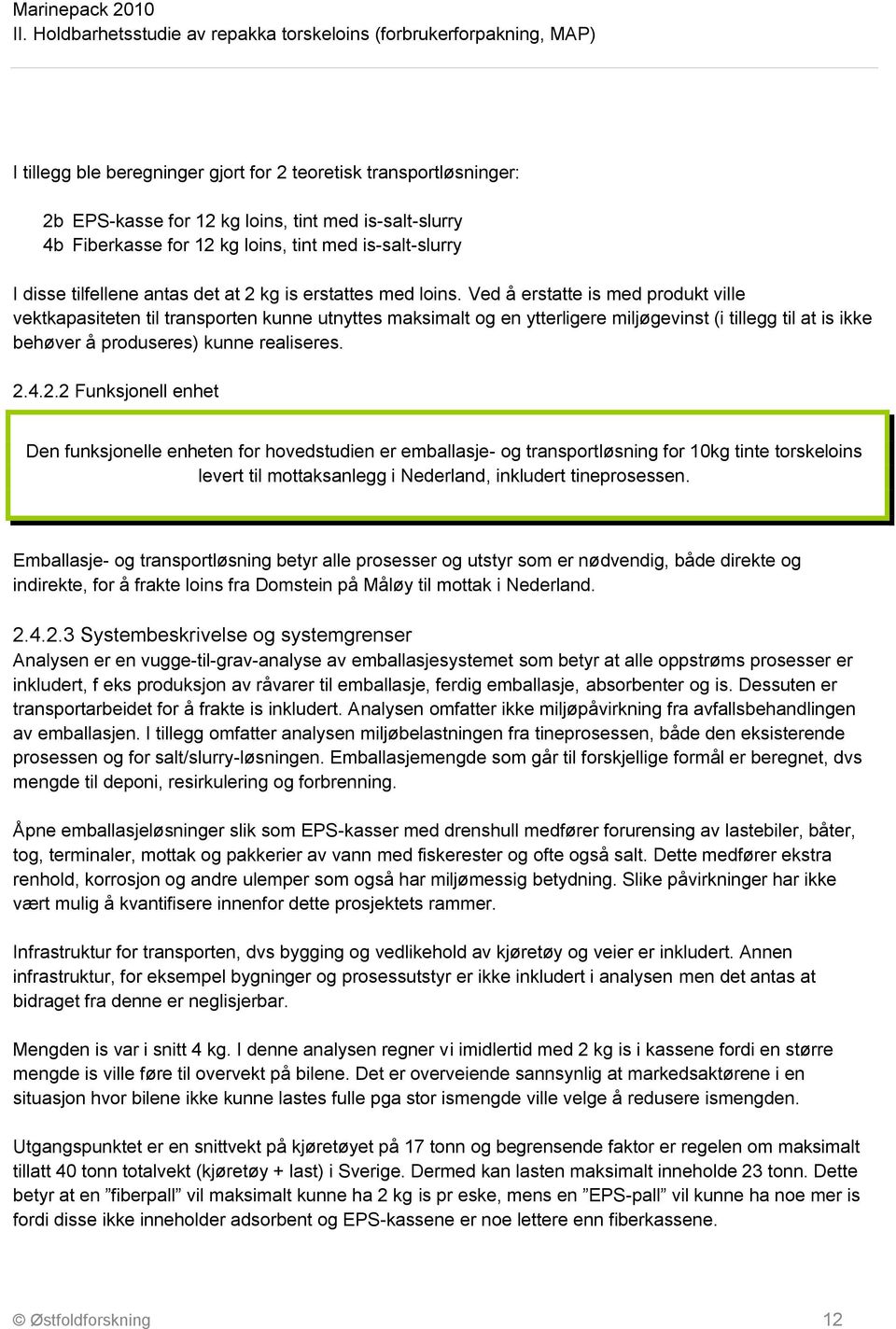 Ved å erstatte is med produkt ville vektkapasiteten til transporten kunne utnyttes maksimalt og en ytterligere miljøgevinst (i tillegg til at is ikke behøver å produseres) kunne realiseres. 2.