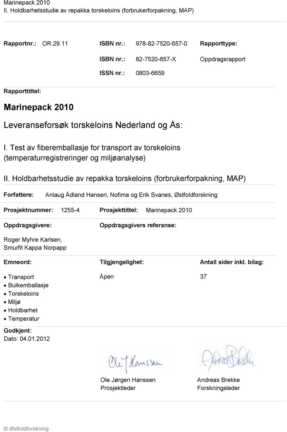 Test av fiberemballasje for transport av torskeloins (temperaturregistreringer og miljøanalyse) Forfattere: Anlaug Ådland Hansen, Nofima og Erik Svanes, Østfoldforskning Prosjektnummer: