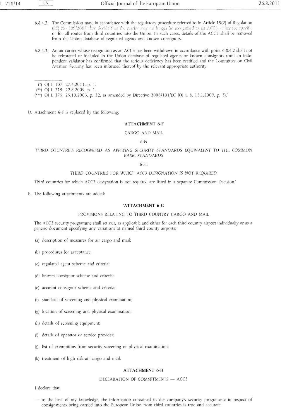 8.4.2 shall not be reinstated or included in the Union database of regulated agents or known consignors until an independent validator has confirmed that the serious deficiency has been rectified and