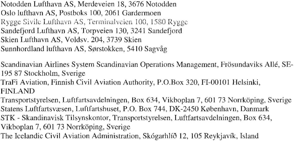 204, 3739 Skien Sunnhordland lufthavn AS, Sørstokken, 5410 Sagvåg Scandinavian Airlines System Scandinavian Operations Management, Frösundaviks AUd, SE- 195 87 Stockholm, Sverige TraFi Aviation,