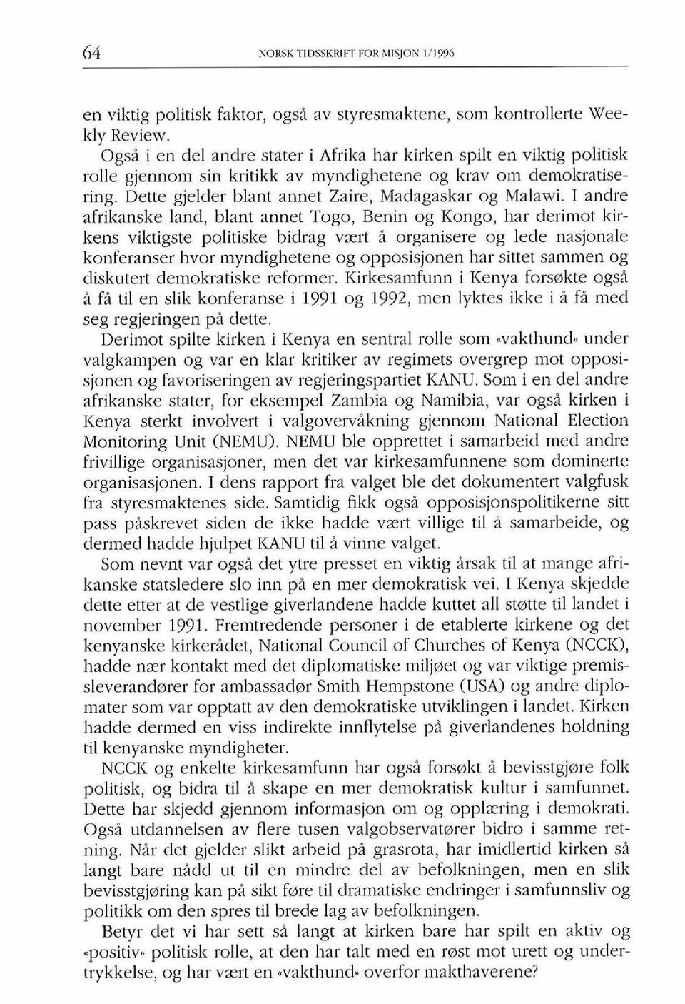 I andre afrikanske land, blant annet Togo, Benin og Kongo, har derimot kirkens viktigste politiske bidrag vzrt i organisere og lede nasjonale konferanser hvor myndighetene og opposisjonen har sittet