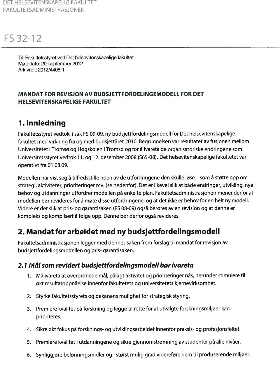 Innledning Fakuitetsstyret vedtok, I sak FS 09-09, fly budsjettfordelingsmodeli for Det heisevitenskapelige fakuitet med virkning fra og med budsjettâret 2010.