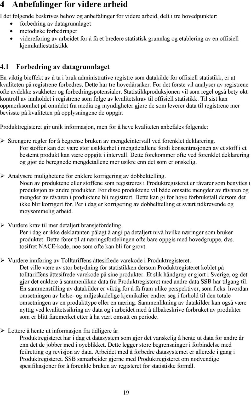 1 Forbedring av datagrunnlaget En viktig bieffekt av å ta i bruk administrative registre som datakilde for offisiell statistikk, er at kvaliteten på registrene forbedres.