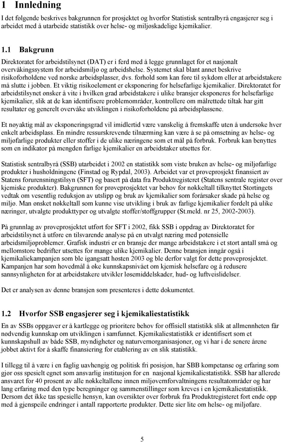 Systemet skal blant annet beskrive risikoforholdene ved norske arbeidsplasser, dvs. forhold som kan føre til sykdom eller at arbeidstakere må slutte i jobben.