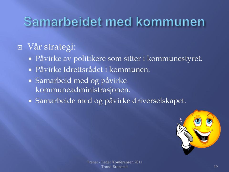 Samarbeid med og påvirke kommuneadministrasjonen.