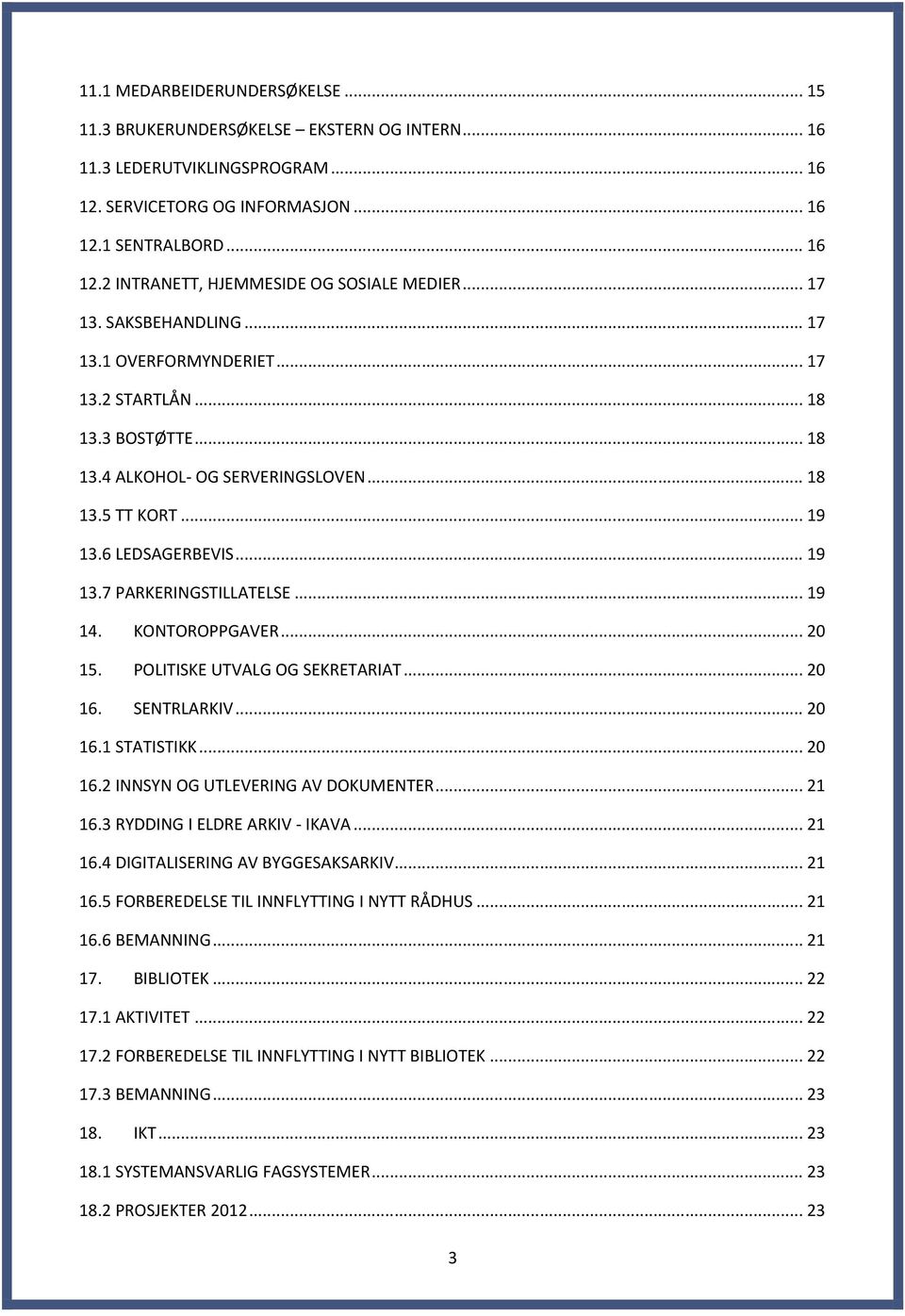 .. 19 14. KONTOROPPGAVER... 20 15. POLITISKE UTVALG OG SEKRETARIAT... 20 16. SENTRLARKIV... 20 16.1 STATISTIKK... 20 16.2 INNSYN OG UTLEVERING AV DOKUMENTER... 21 16.3 RYDDING I ELDRE ARKIV - IKAVA.