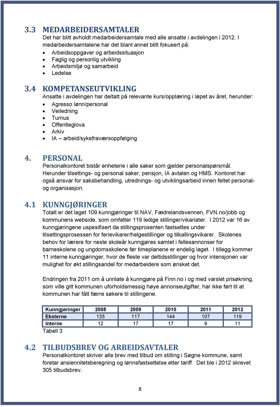 4 KOMPETANSEUTVIKLING Ansatte i avdelingen har deltatt på relevante kurs/opplæring i løpet av året, herunder: Agresso lønn/personal Veiledning Turnus Offentleglova Arkiv IA