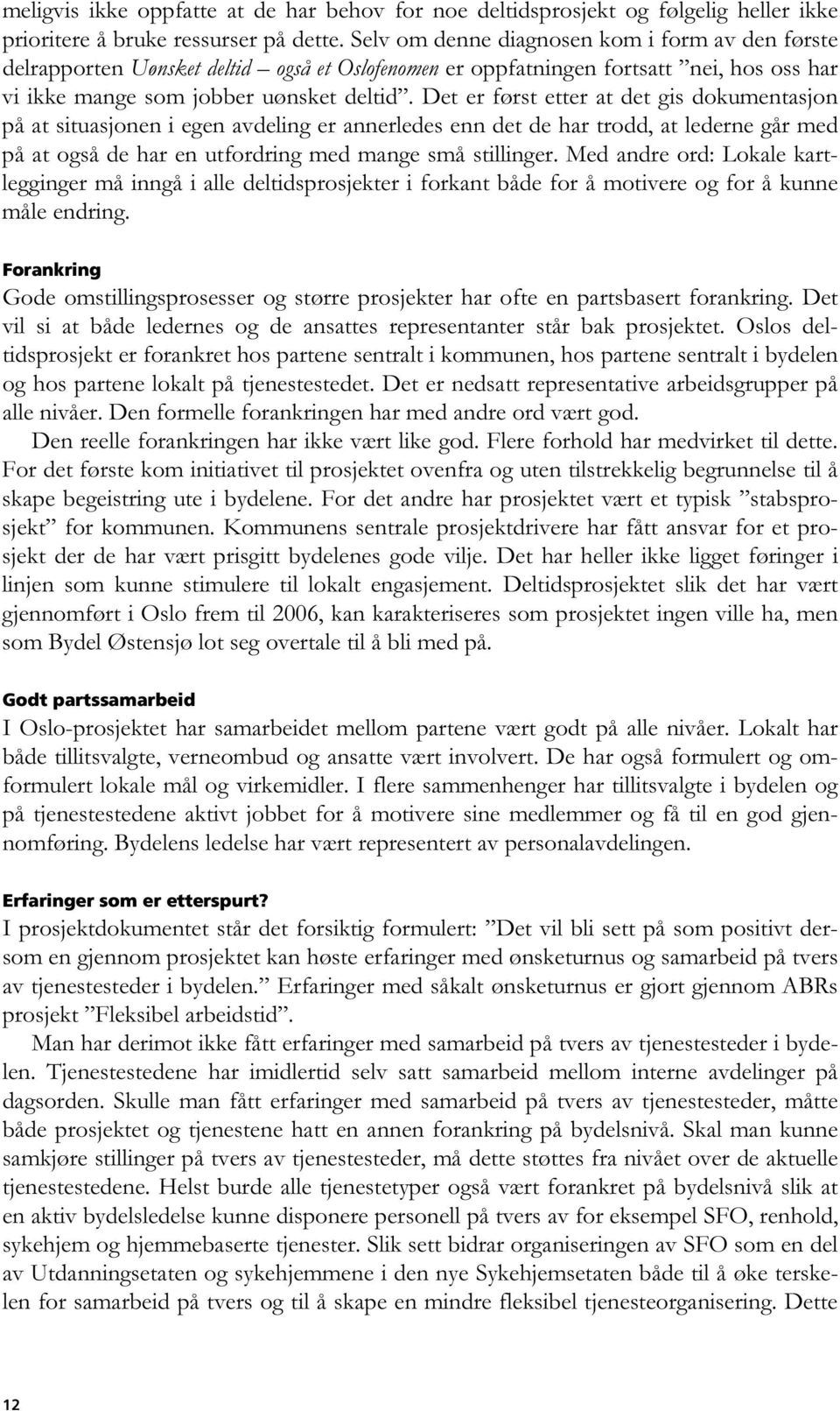 Det er først etter at det gis dokumentasjon på at situasjonen i egen avdeling er annerledes enn det de har trodd, at lederne går med på at også de har en utfordring med mange små stillinger.