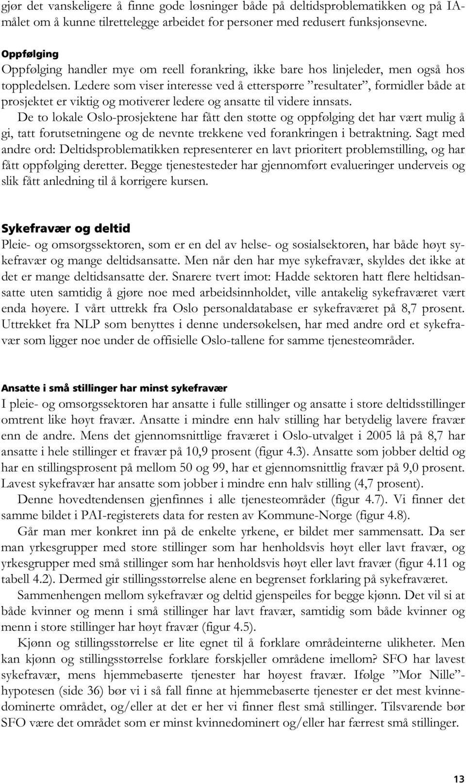 Ledere som viser interesse ved å etterspørre resultater, formidler både at prosjektet er viktig og motiverer ledere og ansatte til videre innsats.