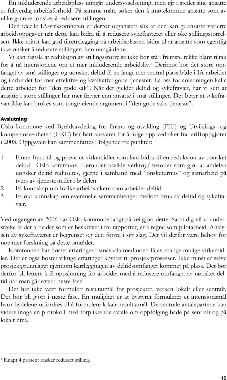 Den ideelle IA-virksomheten er derfor organisert slik at den kan gi ansatte varierte arbeidsoppgaver når dette kan bidra til å redusere sykefraværet eller øke stillingsstørrelsen.