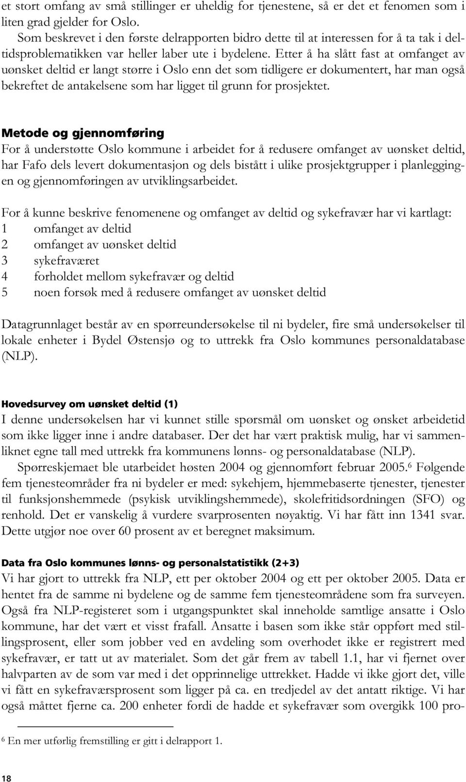 Etter å ha slått fast at omfanget av uønsket deltid er langt større i Oslo enn det som tidligere er dokumentert, har man også bekreftet de antakelsene som har ligget til grunn for prosjektet.