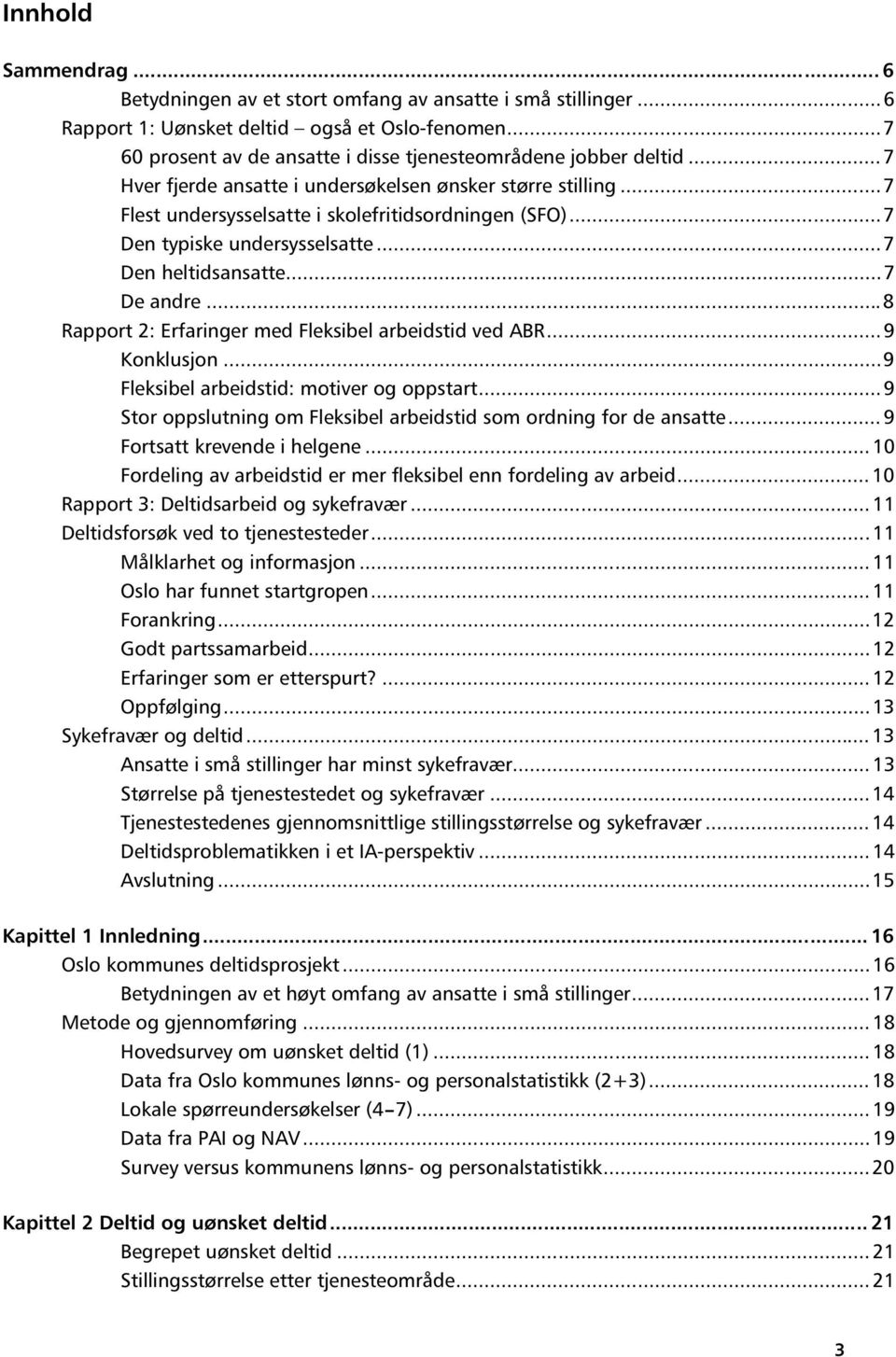 .. 7 Den typiske undersysselsatte... 7 Den heltidsansatte... 7 De andre... 8 Rapport 2: Erfaringer med Fleksibel arbeidstid ved ABR... 9 Konklusjon... 9 Fleksibel arbeidstid: motiver og oppstart.