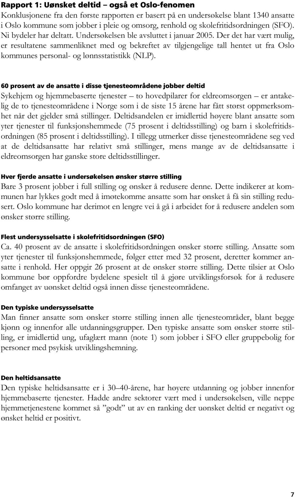 Der det har vært mulig, er resultatene sammenliknet med og bekreftet av tilgjengelige tall hentet ut fra Oslo kommunes personal- og lønnsstatistikk (NLP).