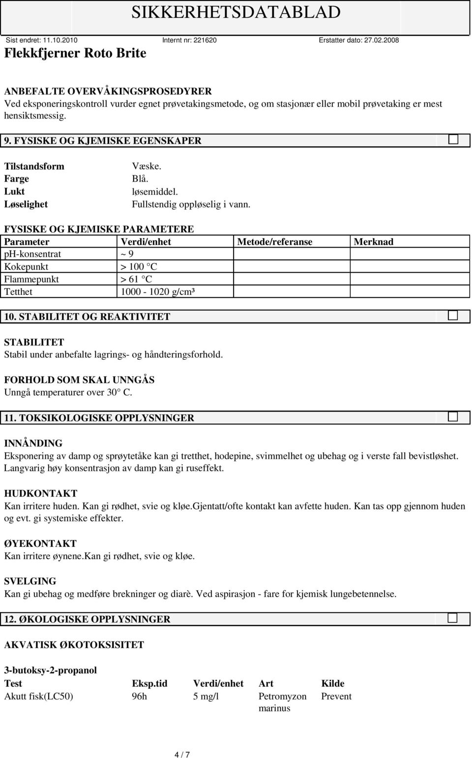 FYSISKE OG KJEMISKE PARAMETERE Parameter Verdi/enhet Metode/referanse Merknad ph-konsentrat ~ 9 Kokepunkt > 100 C Flammepunkt > 61 C Tetthet 1000-1020 g/cm³ 10.