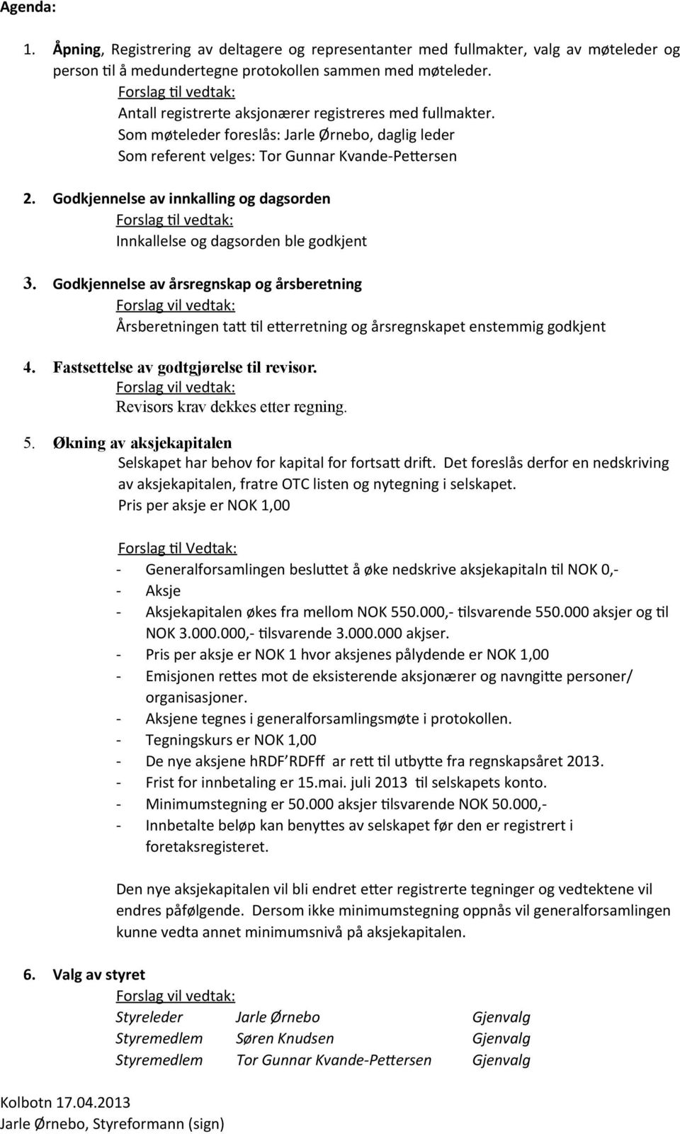 Godkjennelse av innkalling og dagsorden Forslag Il vedtak: Innkallelse og dagsorden ble godkjent 3.