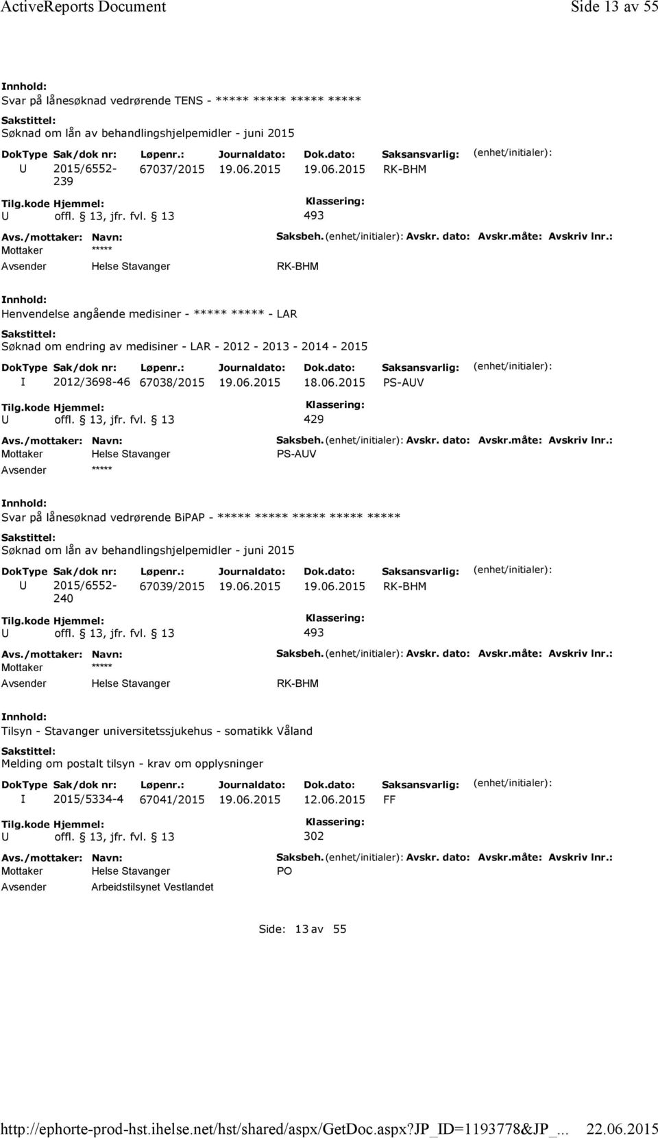 Avskr. dato: Avskr.måte: Avskriv lnr.: PS-AV Svar på lånesøknad vedrørende BiPAP - ***** ***** ***** ***** ***** 240 67039/2015 Saksbeh. Avskr. dato: Avskr.måte: Avskriv lnr.: Tilsyn - Stavanger universitetssjukehus - somatikk Våland Melding om postalt tilsyn - krav om opplysninger 2015/5334-4 67041/2015 12.