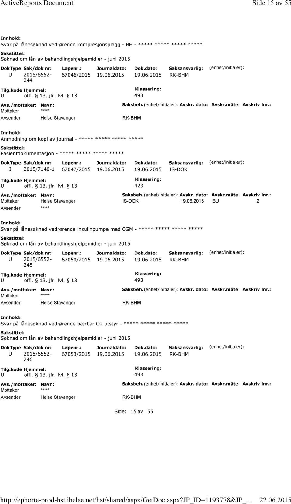 : Anmodning om kopi av journal - ***** ***** ***** ***** Pasientdokumentasjon - ***** ***** ***** ***** 2015/7140-1 67047/2015 S-DOK Saksbeh. Avskr. dato: Avskr.måte: Avskriv lnr.