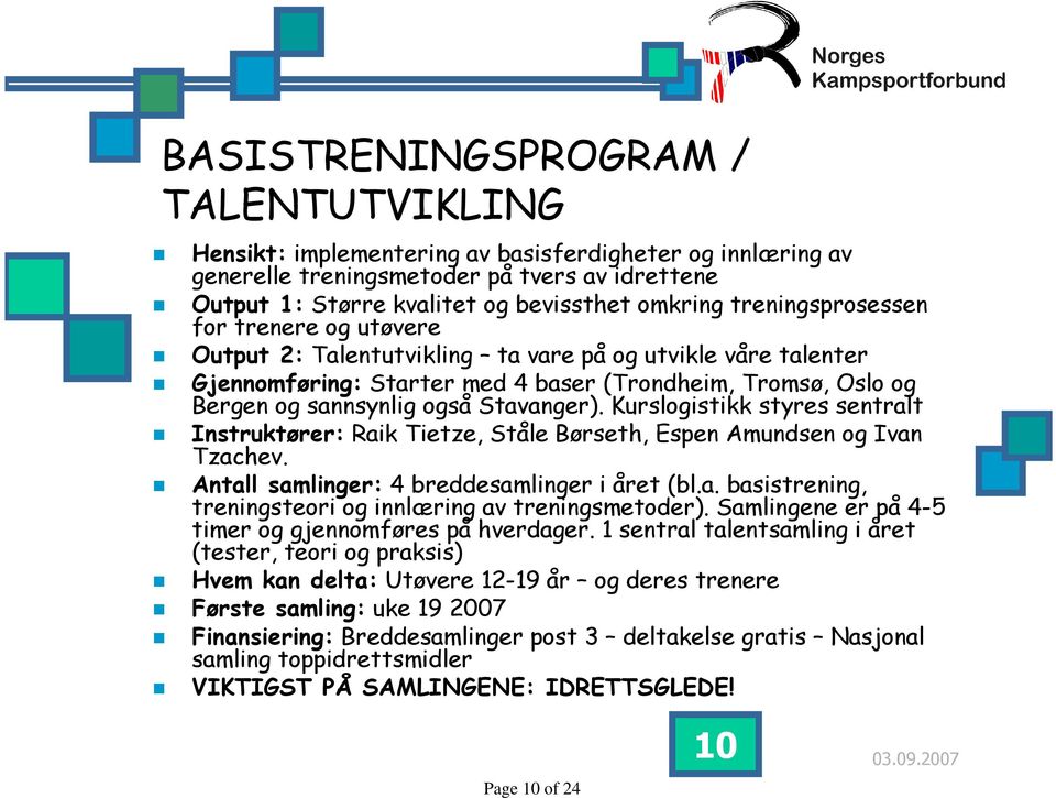 Stavanger). Kurslogistikk styres sentralt Instruktører: Raik Tietze, Ståle Børseth, Espen Amundsen og Ivan Tzachev. Antall samlinger: 4 breddesamlinger i året (bl.a. basistrening, treningsteori og innlæring av treningsmetoder).