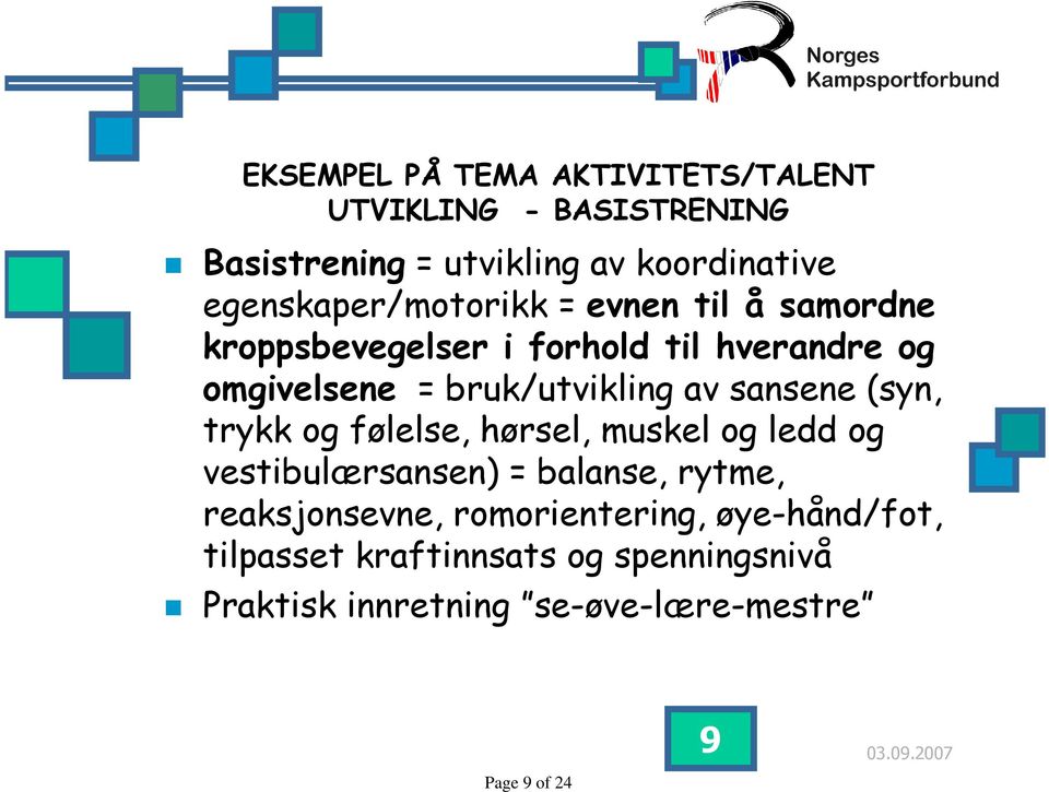 bruk/utvikling av sansene (syn, trykk og følelse, hørsel, muskel og ledd og vestibulærsansen) = balanse, rytme,