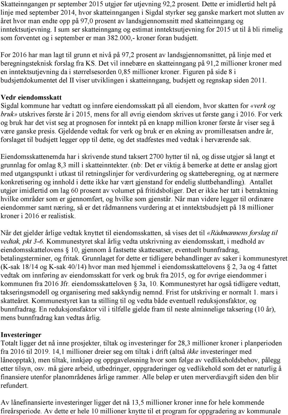 skatteinngang og inntektsutjevning. I sum ser skatteinngang og estimat inntektsutjevning for 2015 ut til å bli rimelig som forventet og i september er man 382.000,- kroner foran budsjett.