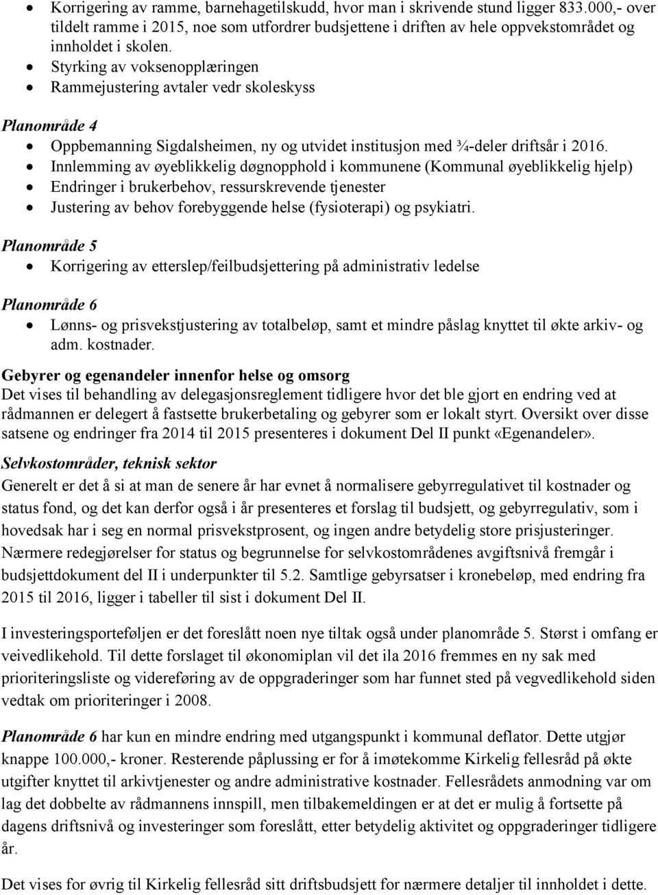 Innlemming av øyeblikkelig døgnopphold i kommunene (Kommunal øyeblikkelig hjelp) Endringer i brukerbehov, ressurskrevende tjenester Justering av behov forebyggende helse (fysioterapi) og psykiatri.