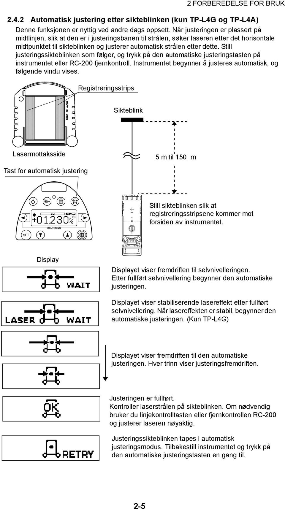 Still justeringssikteblinken som følger, og trykk på den automatiske justeringstasten på instrumentet eller RC-200 fjernkontroll. Instrumentet begynner å justeres automatisk, og følgende vindu vises.