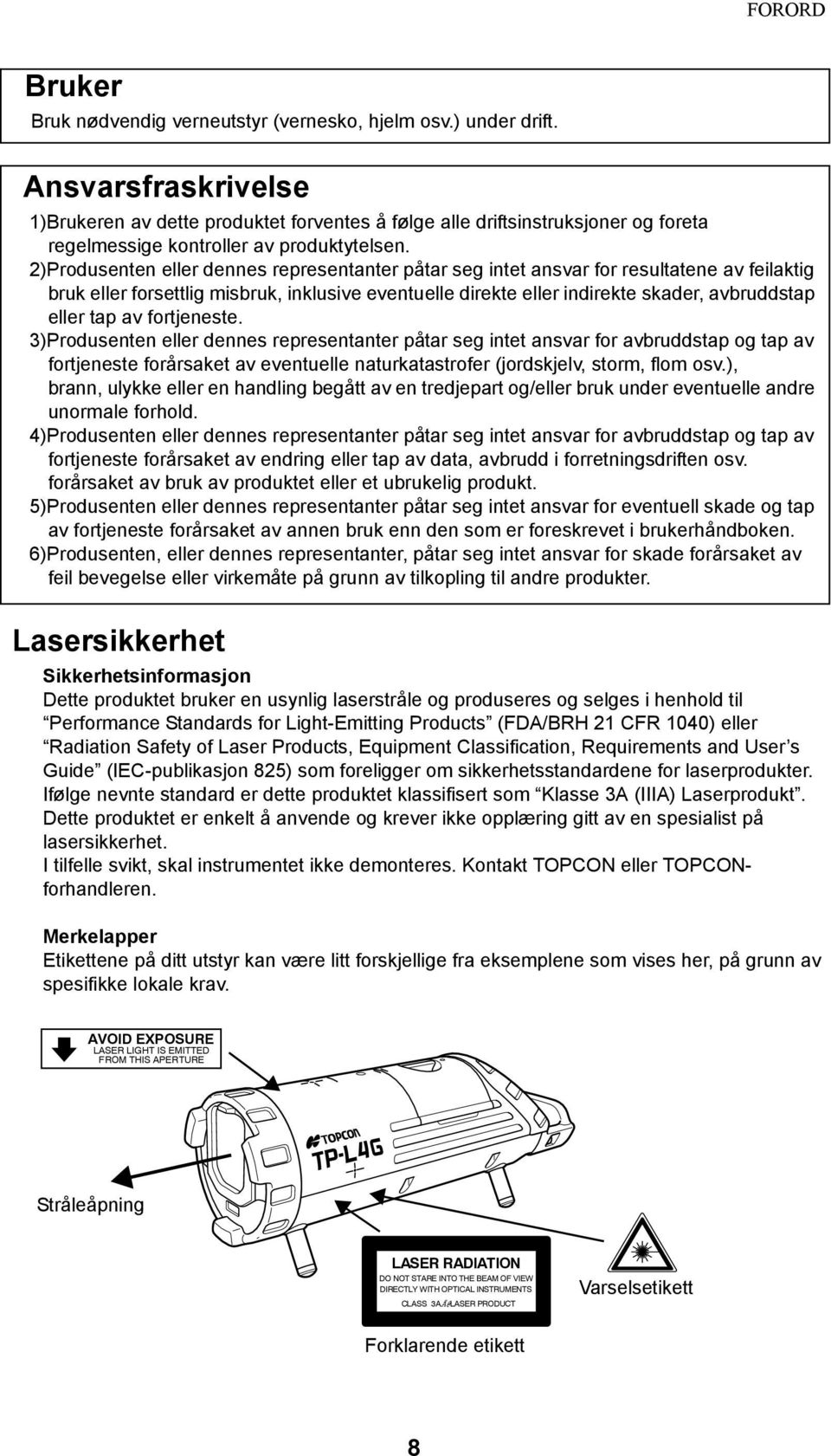 2)Produsenten eller dennes representanter påtar seg intet ansvar for resultatene av feilaktig bruk eller forsettlig misbruk, inklusive eventuelle direkte eller indirekte skader, avbruddstap eller tap