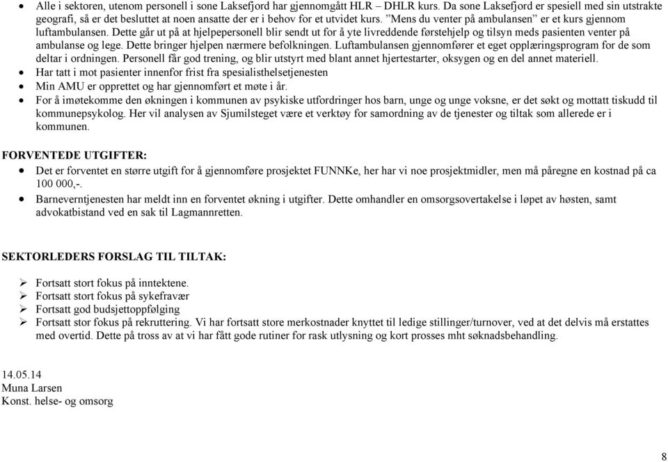 Dette går ut på at hjelpepersonell blir sendt ut for å yte livreddende førstehjelp og tilsyn meds pasienten venter på ambulanse og lege. Dette bringer hjelpen nærmere befolkningen.