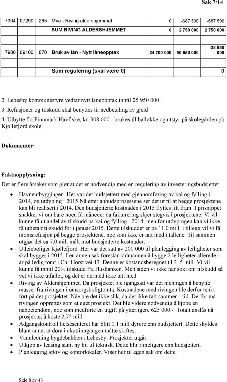 308 000.- brukes til balløkke og utstyr på skolegården på Kjøllefjord skole. Dokumenter: Faktaopplysning: Det er flere årsaker som gjør at det er nødvendig med en regulering av investeringsbudsjettet.