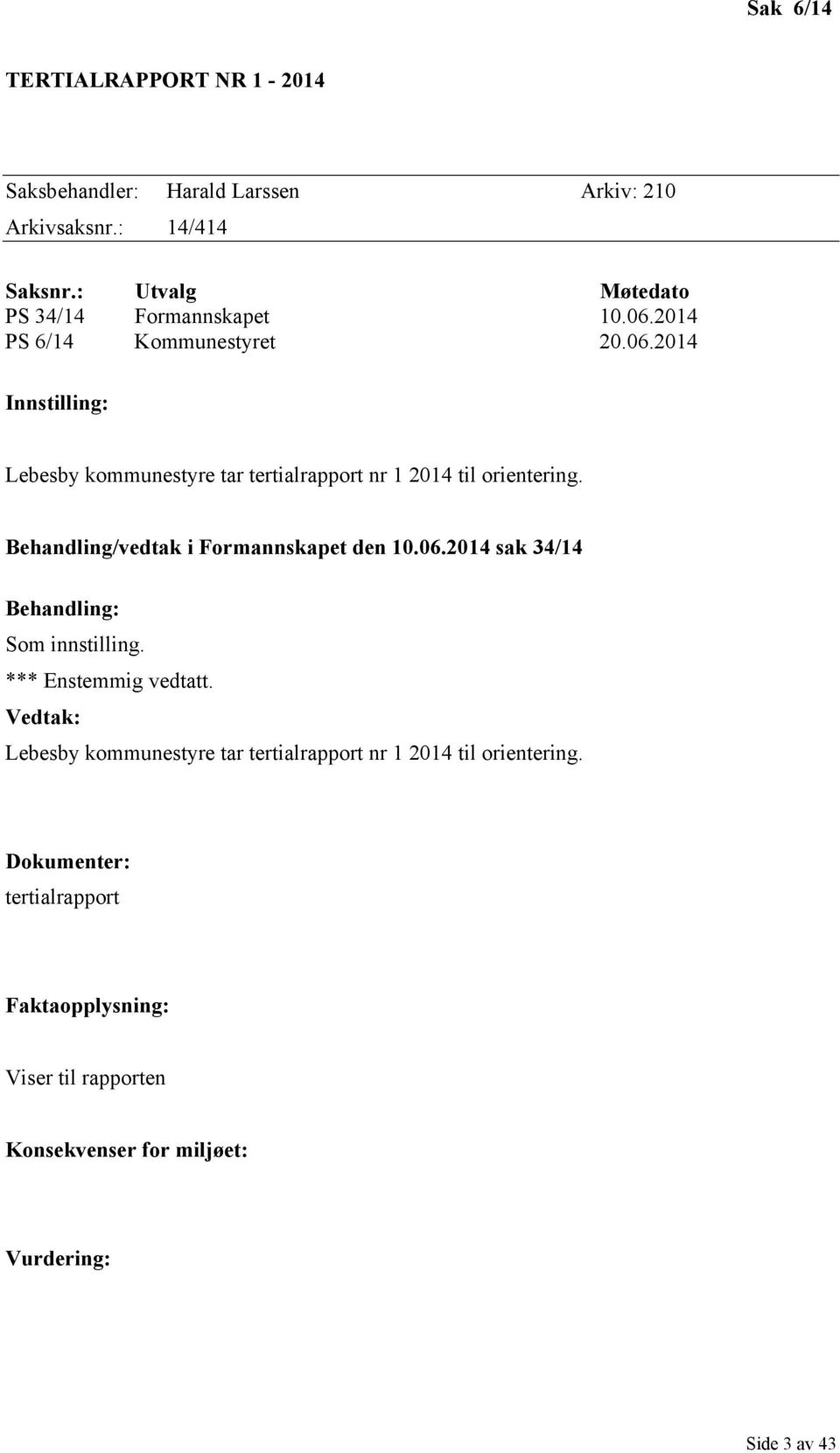 Behandling/vedtak i Formannskapet den 10.06.2014 sak 34/14 Behandling: Som innstilling. *** Enstemmig vedtatt.