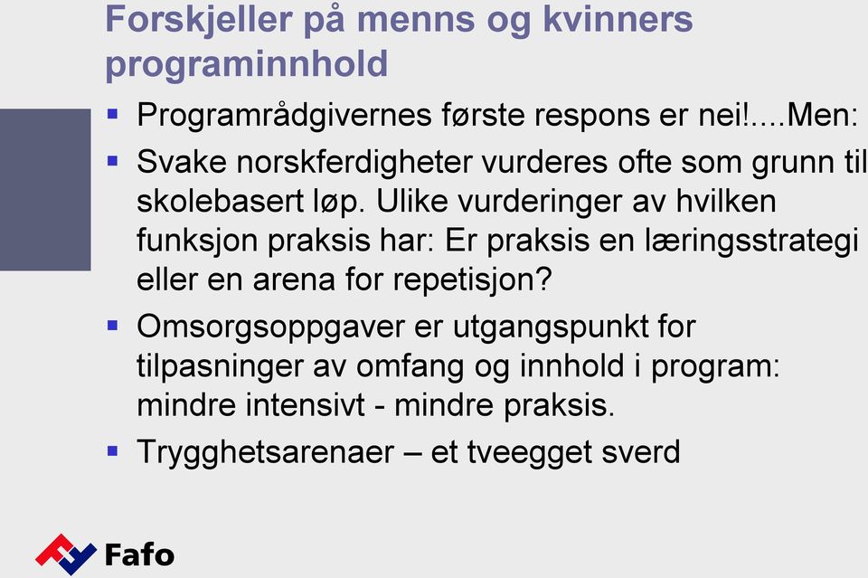 Ulike vurderinger av hvilken funksjon praksis har: Er praksis en læringsstrategi eller en arena for