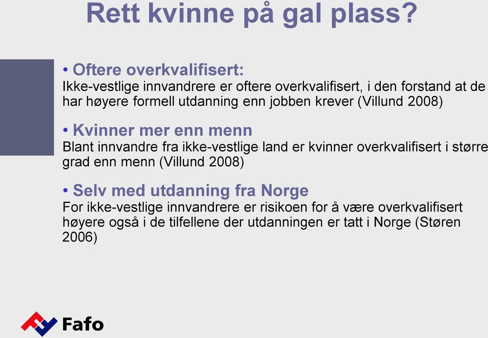 utdanning enn jobben krever (Villund 2008) Kvinner mer enn menn Blant innvandre fra ikke-vestlige land er kvinner