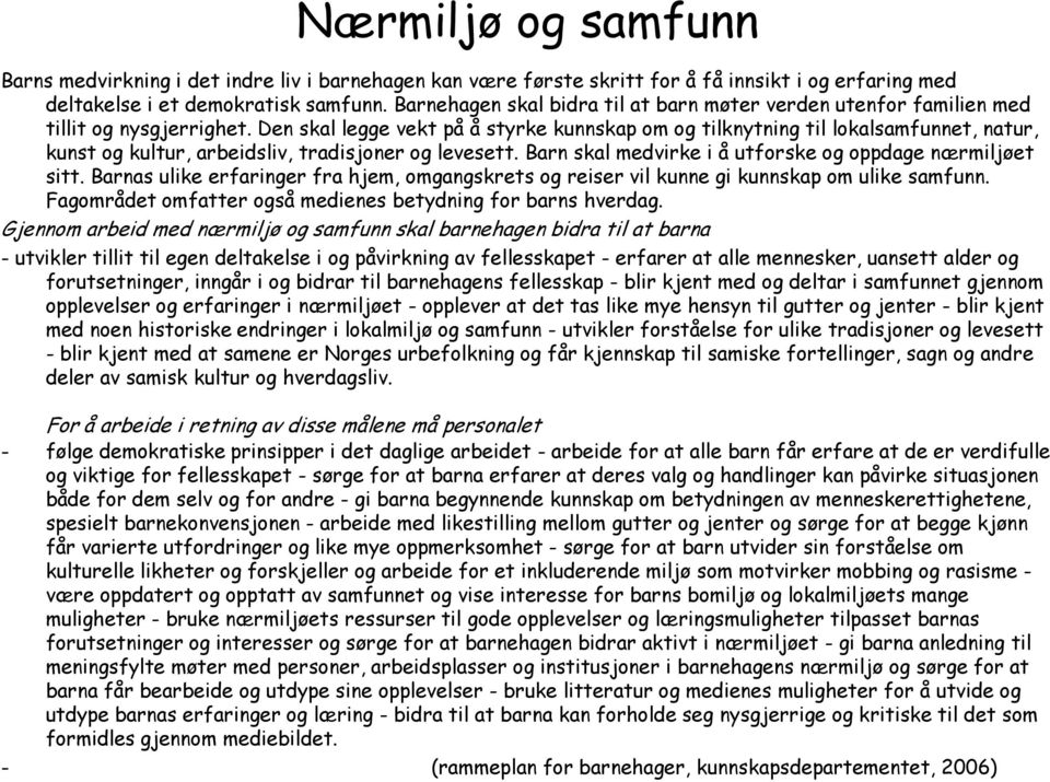 Den skal legge vekt på å styrke kunnskap om og tilknytning til lokalsamfunnet, natur, kunst og kultur, arbeidsliv, tradisjoner og levesett. Barn skal medvirke i å utforske og oppdage nærmiljøet sitt.