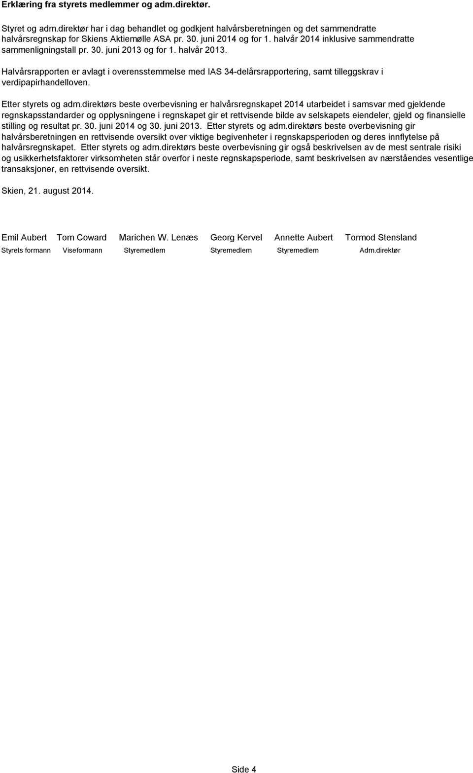 Halvårsrapporten er avlagt i overensstemmelse med IAS 34-delårsrapportering, samt tilleggskrav i verdipapirhandelloven. Etter styrets og adm.