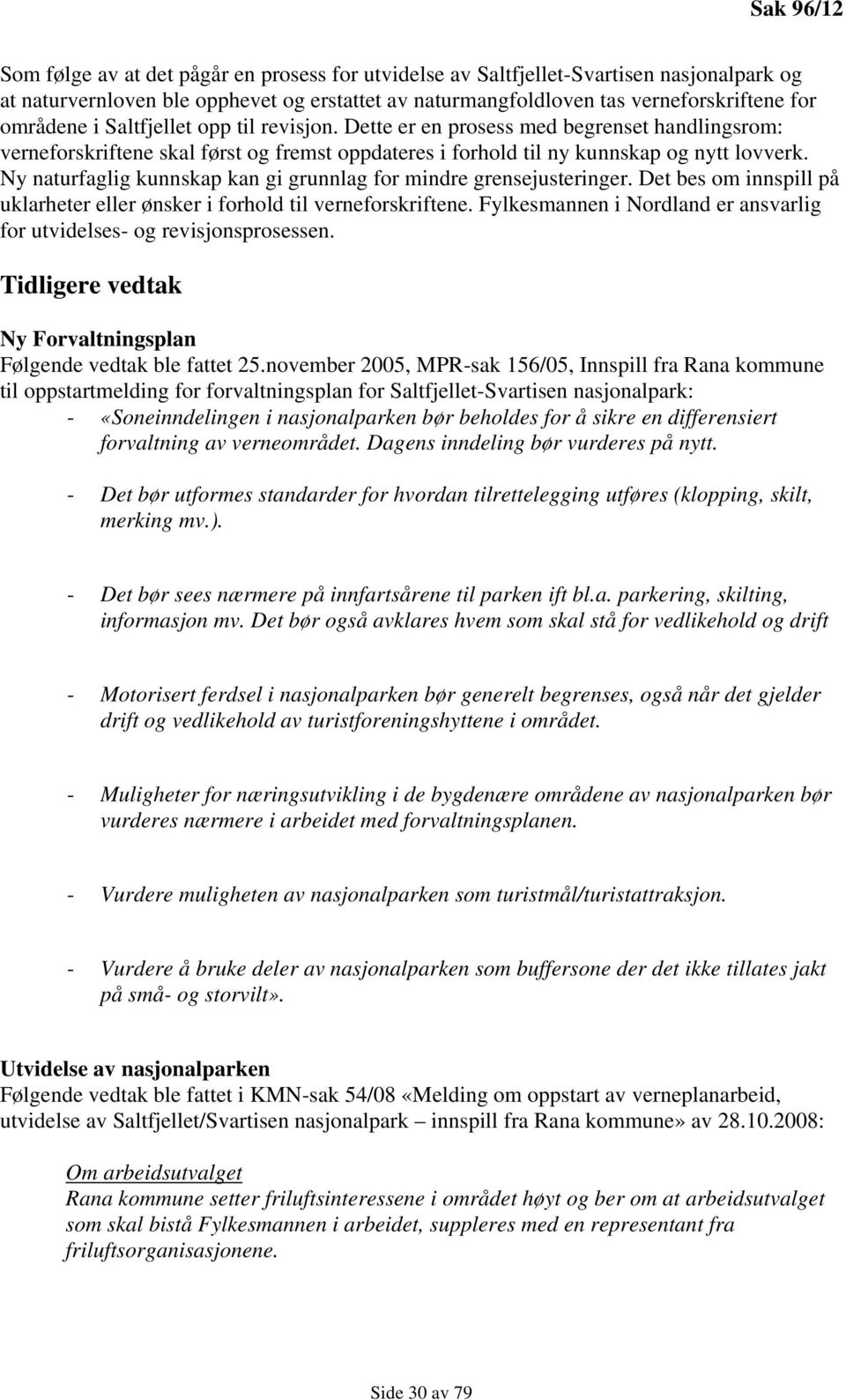 Ny naturfaglig kunnskap kan gi grunnlag for mindre grensejusteringer. Det bes om innspill på uklarheter eller ønsker i forhold til verneforskriftene.