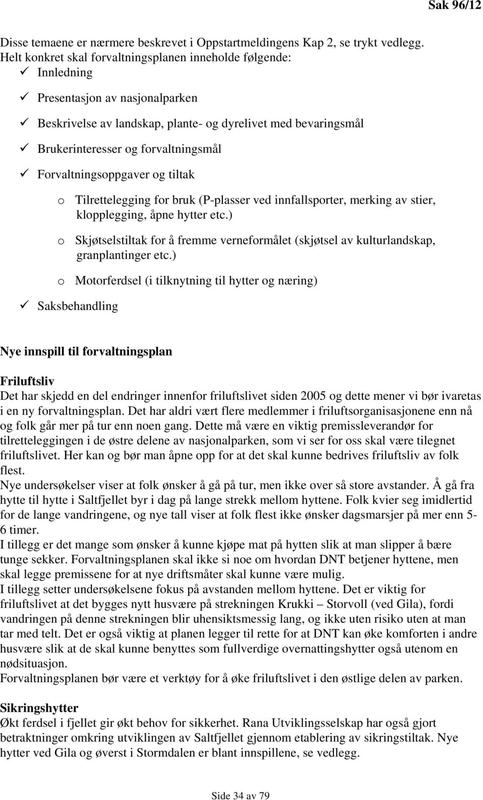 Forvaltningsoppgaver og tiltak o Tilrettelegging for bruk (P-plasser ved innfallsporter, merking av stier, klopplegging, åpne hytter etc.