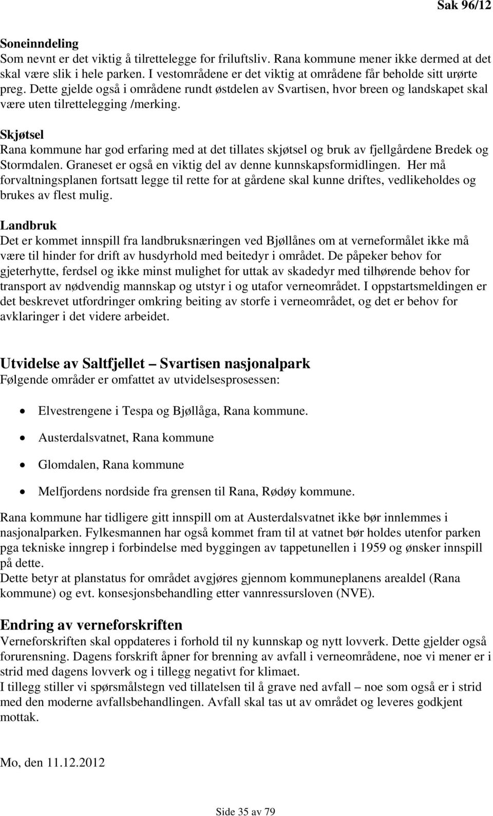 Skjøtsel Rana kommune har god erfaring med at det tillates skjøtsel og bruk av fjellgårdene Bredek og Stormdalen. Graneset er også en viktig del av denne kunnskapsformidlingen.