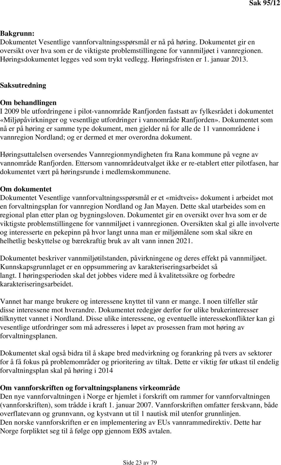Saksutredning Om behandlingen I 2009 ble utfordringene i pilot-vannområde Ranfjorden fastsatt av fylkesrådet i dokumentet «Miljøpåvirkninger og vesentlige utfordringer i vannområde Ranfjorden».