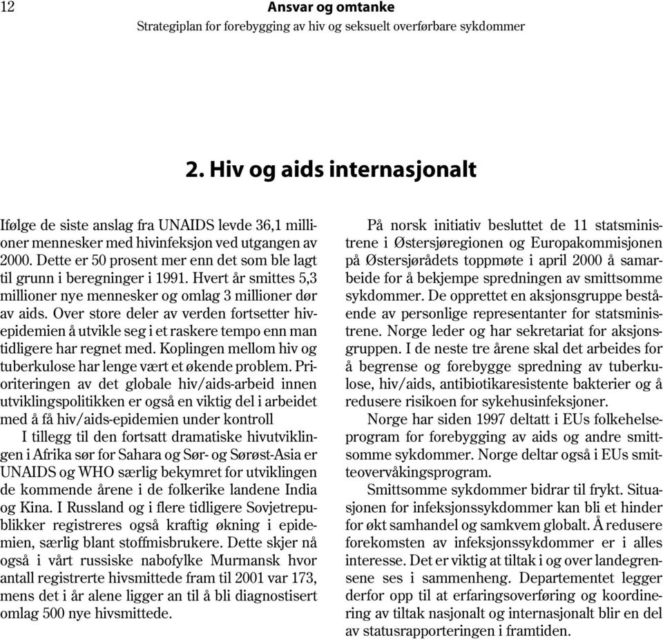 Over store deler av verden fortsetter hivepidemien å utvikle seg i et raskere tempo enn man tidligere har regnet med. Koplingen mellom hiv og tuberkulose har lenge vært et økende problem.