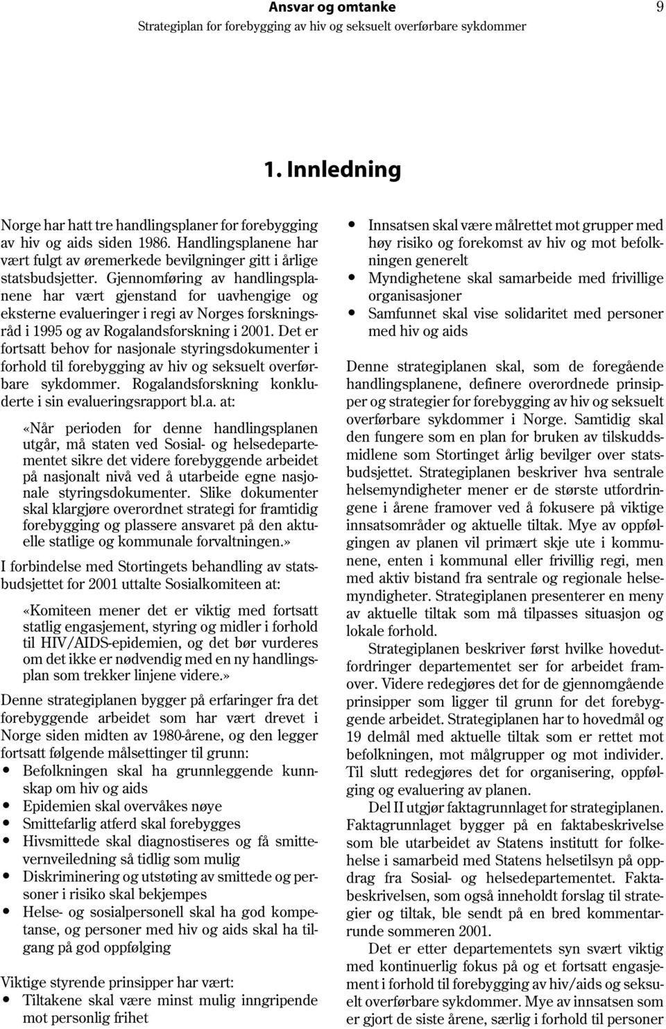 Gjennomføring av handlingsplanene har vært gjenstand for uavhengige og eksterne evalueringer i regi av Norges forskningsråd i 1995 og av Rogalandsforskning i 2001.