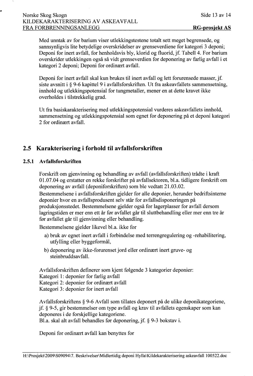 For barium overskrider utlekkingen også så vidt grenseverdien for deponering av farlig avfall i et kategori 2 deponi; Deponi for ordinært avfall.