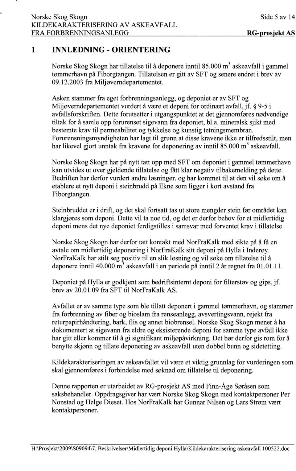 Asken stammer fra eget forbrenningsanlegg, og deponiet er av SFT og Miljøverndepartementet vurdert å være et deponi for ordinært avfall, jf. 9-5 i avfallsforskriften.