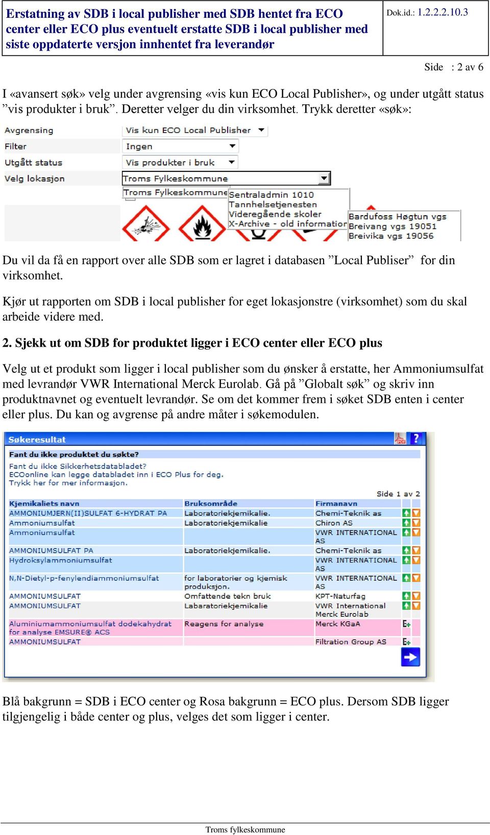 Kjør ut rapporten om SDB i local publisher for eget lokasjonstre (virksomhet) som du skal arbeide videre med. 2.