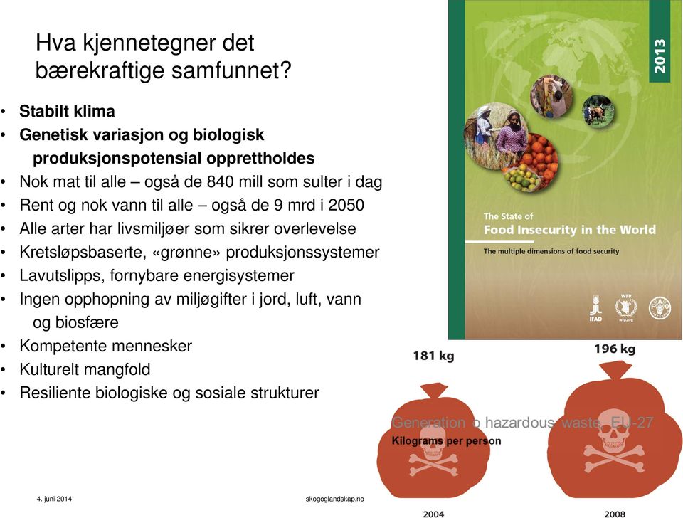 i dag Rent og nok vann til alle også de 9 mrd i 2050 Alle arter har livsmiljøer som sikrer overlevelse Kretsløpsbaserte,